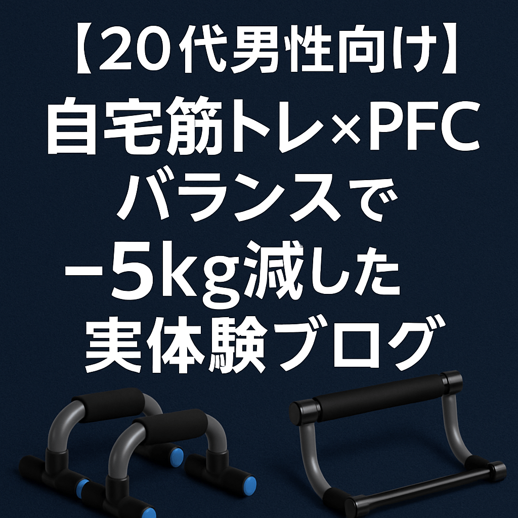 【20代男性向け】自宅筋トレ×PFCバランスで-5kg減した実体験ブログ